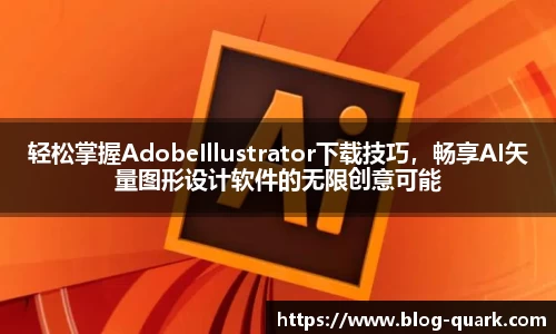轻松掌握AdobeIllustrator下载技巧，畅享AI矢量图形设计软件的无限创意可能